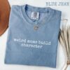 Weird Moms Build Character Shirt - Funny Parenting Quote - Relatable Gift
