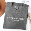 Weird Moms Build Character Shirt - Funny Parenting Quote - Relatable Gift 4