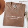 Weird Moms Build Character Shirt - Funny Parenting Quote - Relatable Gift 5