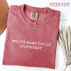 Weird Moms Build Character Shirt - Funny Parenting Quote - Relatable Gift 7